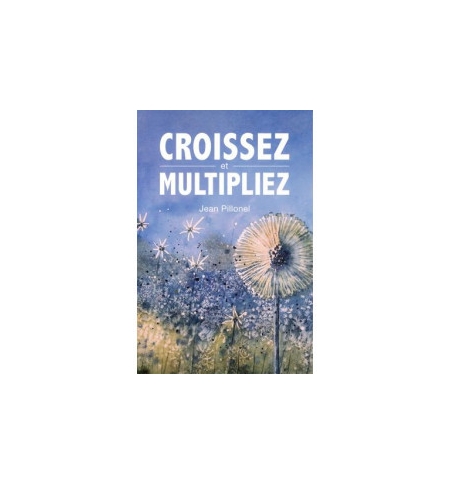 Croissez et multipliez - Pillonel Jean