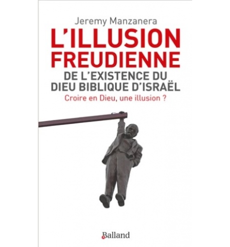 L'illusion freudienne. De l'existence du Dieu biblique d'Israël - Jérémy Manzane