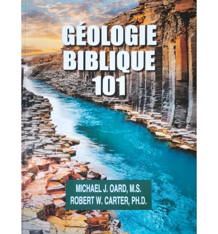 Géologie Biblique 101 - Michael J. Oard, M.S Robert W. Carter, PH.D.