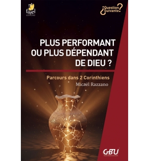 Plus performant ou plus dépendant de Dieu ? Parcours dans 2 Corinthiens