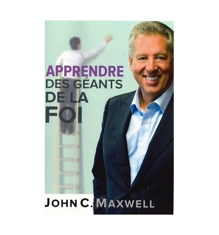 Apprendre des géants de la foi - John C. Maxwell