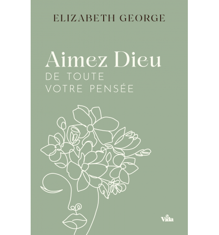Aimez Dieu de toute votre pensée - Elizabeth George