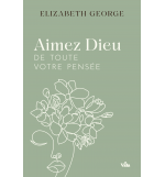 Aimez Dieu de toute votre pensée - Elizabeth George
