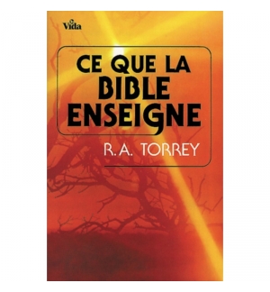 Ce que la Bible enseigne - R.A. TORREY