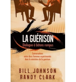 La guérison dialogue à bâtons rompus - Bill Jonhson & Randy Clark