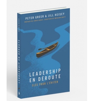 Leadership en déroute - Clés pour l’éviter  Peter Greer - Jill Heisey