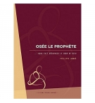 Osée le Prophète. . . nous fait découvrir le coeur de Dieu - Philippe André