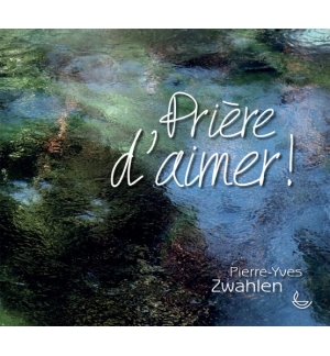 Prière d’aimer - Pierre-Yves Zwahlen