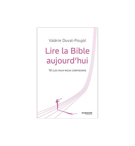 Lire la Bible aujourd'hui 10 clés pour mieux comprendre - Valérie Duval-Poujol