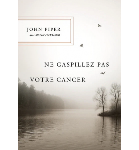 Ne gaspillez pas votre cancer - PIPER John