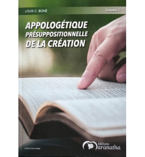 Apologétique présuppositionnelle de la création V.1 - Louis C. Boné