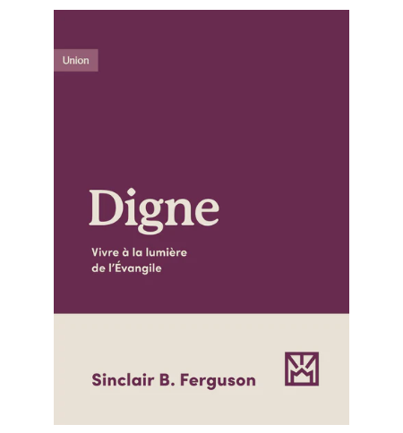 Digne Vivre à la lumière de l'Évangile -  FERGUSON Sinclair B.