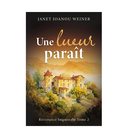 Une lueur paraît Résistance huguenote - Tome 2 - Janet Joanou Weiner Roman