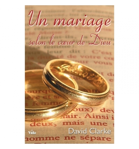 Un mariage selon le coeur de Dieu - David Clarke Un mariage selon le coeur de Dieu - David Clarke