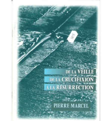 De la veille de la crucifixion à la résurrection - Pierre Marcel De la veille de la crucifixion à la résurrection - Pierre Marcel