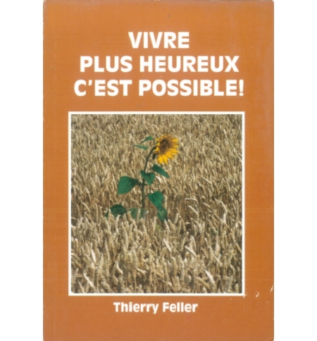 Vivre plus heureux c'est possible - Thierry Feller Vivre plus heureux c'est possible - Thierry Feller