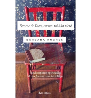 Femme de Dieu, exerce-toi à la piété - Barbara Hughes