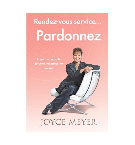 Rendez vous service. . . Pardonnez - Joyce Meyer Rendez vous service. . . Pardonnez - Joyce Meyer