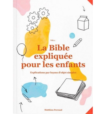 La Bible expliquée aux enfants Explications par leçons d'objet simples La Bible expliquée aux enfants Explications par leçons d'objet simples
