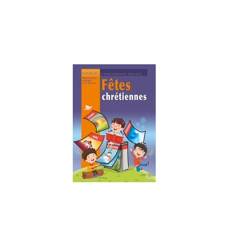 Fêtes Chrétiennes - Manuel d'enseignement biblique Fêtes Chrétiennes - Manuel d'enseignement biblique