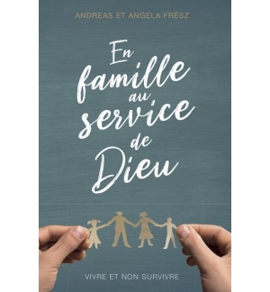 En famille au service de Dieu - Vivre et non survivre Frész Andreas & Angela