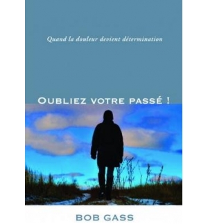 Oubliez votre passé ! Quand la douleur devient détermination - Bob Gass