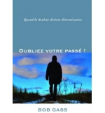 Oubliez votre passé ! Quand la douleur devient détermination - Bob Gass