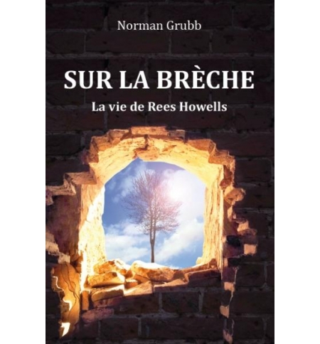 Sur la brèche - La vie de Rees Howells - Norman Grubb