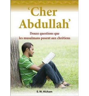 Cher Abdullah' 12 questions que les musulmans posent aux chrétiens - E.M. Hicham