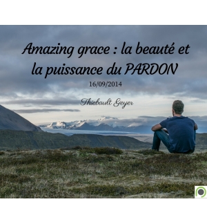 Amazing grace : la beauté et la puissance du PARDON - Thiebault Geyer - CD ou DV