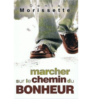 Marcher sur le chemin du bonheur - Denis Morissette