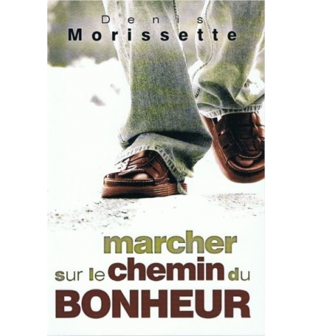 Marcher sur le chemin du bonheur - Denis Morissette