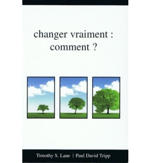 Changer vraiment : comment ? - Timothy S. Lane & Paul David Tripp