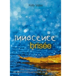 Innocence brisée - Une histoire d'abus sexuel, de ses conséquences et de la guér