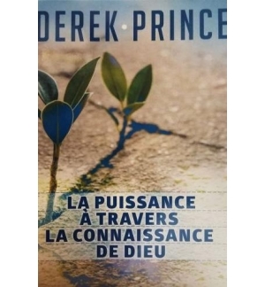 La puissance à travers la connaissance de Dieu - Derek Prince