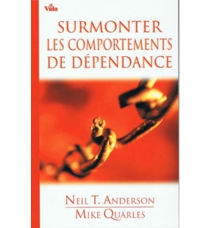 Surmonter les comportements de dépendance - Neil T. Anderson & Mike Quarles