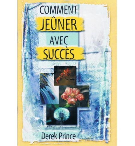 Comment jeûner avec succès - Derek Prince