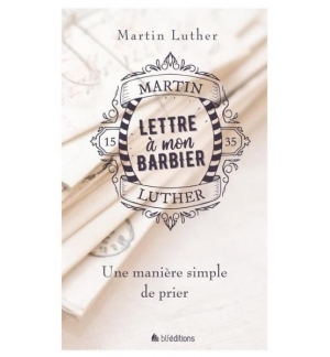 Lettre à mon barbier - Une manière simple de prier - Martin Luther