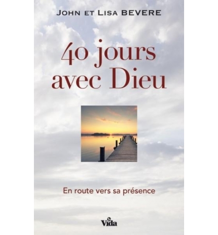 40 jours avec Dieu - En route vers sa présence - John & Lisa Bevere
