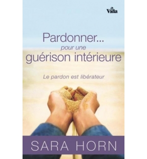 Pardonnez... pour une guérison intérieur - Sara Horn