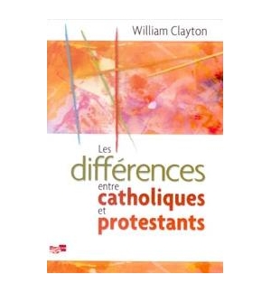 Les différences entre catholiques et protestants - William Clayton