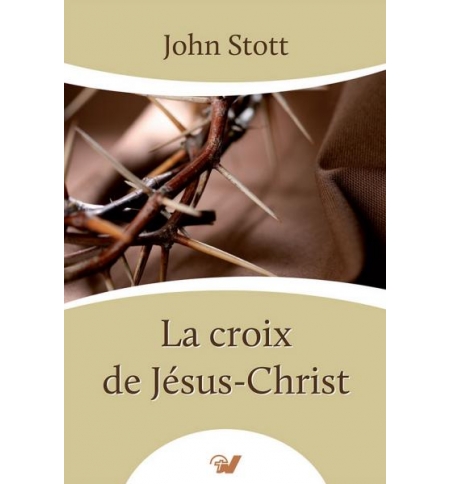 La croix de Jésus-Christ - John Stott