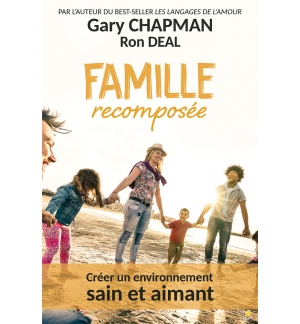 Famille recomposée. Créer un environnement sain et aimant - Gary Chapmann
