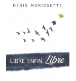 Libre enfin libre - Denis Morissette