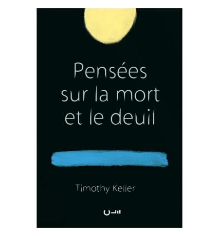 Pensées sur la mort et le deuil - Timothy Keller 