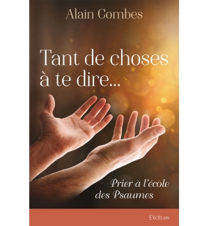 Tant de choses à te dire… Prier à l’école des Psaumes - Alain Combes