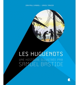 Les huguenots, une histoire illustrée - Samuel Bastide