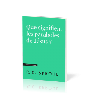 Que signifient les paraboles de Jésus ? - R.C Sproul
