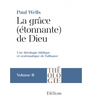 La grâce (étonnante) de Dieu. Volume 2 - Paul Wells