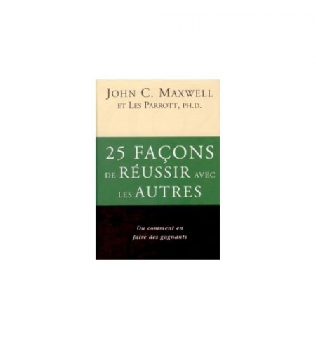 25 façons de réussir avec les autres - John C. Maxwell